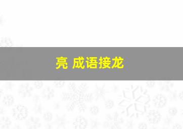 亮 成语接龙